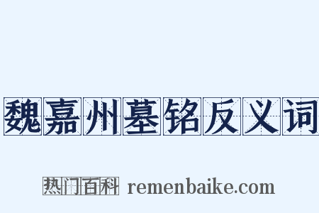 魏嘉州墓铭反义词是什么意思的图片